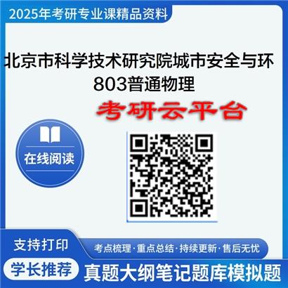 【初试】2025年北京市科学技术研究院城市安全083700安全科学与工程《803普通物理》考研精品资料