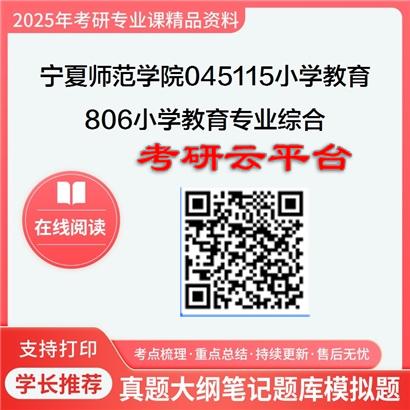 【初试】2025年宁夏师范学院045115小学教育《806小学教育专业综合之小学语文课程与教学》考研精品资料