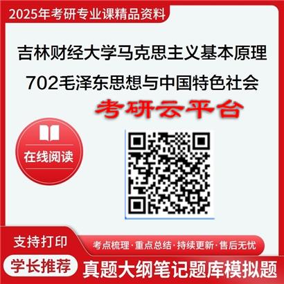 【初试】2025年吉林财经大学030501马克思主义基本原理《702毛泽东思想与中国特色社会主义理论体系》考研精品资料