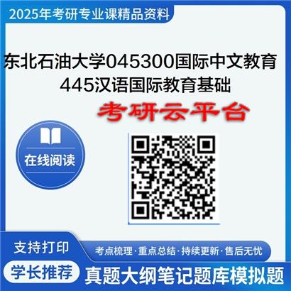 【初试】2025年东北石油大学考研资料045300国际中文教育《445汉语国际教育基础》