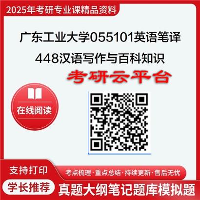 【初试】2025年广东工业大学考研资料055101英语笔译《448汉语写作与百科知识》