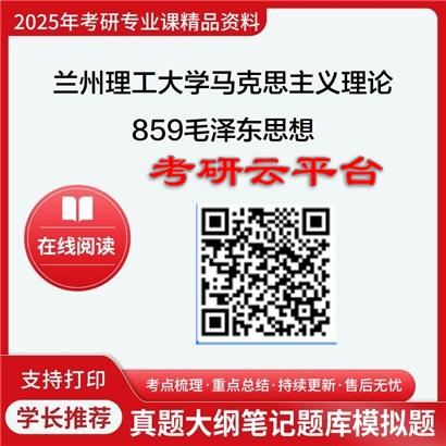【初试】2025年兰州理工大学考研资料030500马克思主义理论《859毛泽东思想和中国特色社会主义理论体系》