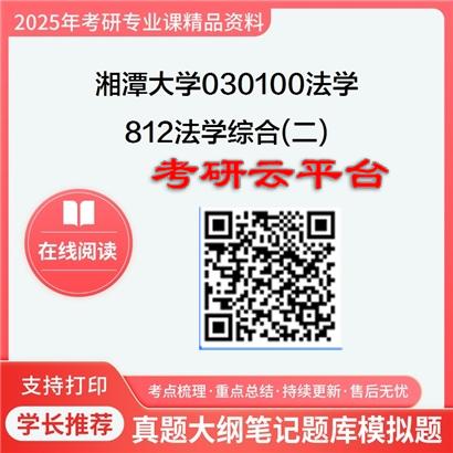 【初试】2025年湘潭大学考研资料030100法学《812法学综合(二)》